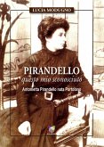 Pirandello questo mio sconosciuto. Antonietta Pirandello nata Portolano Pirandello questo mio sconosciuto. Antonietta Pirandello nata Portolano
