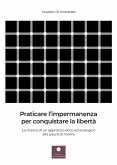 Praticare l'impermanenza per conquistare la libertà. La ricerca di un approccio etico ed ecologico alla paura di morire Praticare l'impermanenza per conquistare la libertà. La ricerca di un approccio etico ed ecologico alla paura di morire