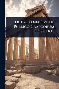 De Proxenia Sive De Publico Graecorum Hospitio... - Anonymous De Proxenia Sive De Publico Graecorum Hospitio... - Anonymous