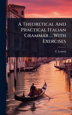 A Theoretical And Practical Italian Grammar ... With Exercises - Lemmi, E.