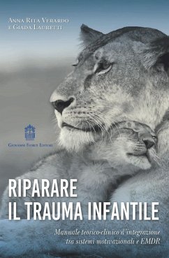 Riparare il trauma infantile. Manuale teorico-clinico d'integrazione tra sistemi motivazionali e EMDR - Verardo, Anna Rita; Lauretti, Giada
