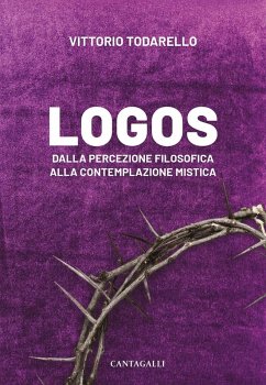 Logos. Dalla percezione filosofica alla contemplazione mistica - Todarello, Vittorio