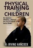 Physical training for children. By Japanese methods: a manual for use in schools and at home Physical training for children. By Japanese methods: a manual for use in schools and at home