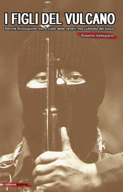 I figli del vulcano. Perché rivoluzione non è culto delle ceneri, ma custodia del fuoco - Vallepiano, Roberto