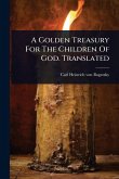 A Golden Treasury For The Children Of God. Translated