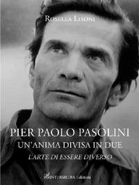 Pier Paolo Pasolini un'anima divisa in due. L'arte di essere diverso - Lisoni, Rosella Pier Paolo Pasolini un'anima divisa in due. L'arte di essere diverso - Lisoni, Rosella
