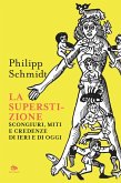 La superstizione. Scongiuri, miti e credenze di ieri e di oggi La superstizione. Scongiuri, miti e credenze di ieri e di oggi