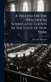 A Treatise On The Practice In Surrogates' Courts In The State Of New York