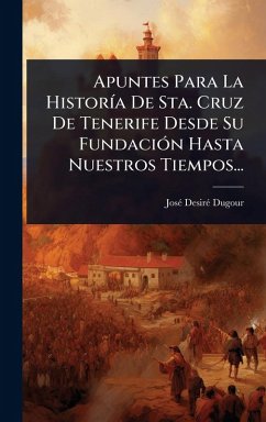 Cover Apuntes Para La HistorÃ-a De Sta. Cruz De Tenerife Desde Su FundaciÃ3n Hasta Nuestros Tiempos...