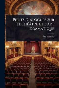 Petits Dialogues Sur Le ThÃ(c)âtre Et L'art Dramatique - Sã(c)E, Edmond