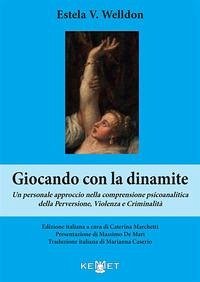 Giocando con la dinamite. Un personale approccio nella comprensione psicoanalitica della perversione, violenza e criminalità - Welldon, Estela V.