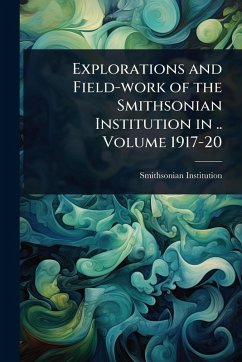 Explorations and Field-work of the Smithsonian Institution in .. Volume 1917-20 - Institution, Smithsonian