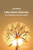 L' alba dentro l'imbrunire. Io e il Parkinson: una vita a metà? L' alba dentro l'imbrunire. Io e il Parkinson: una vita a metà?