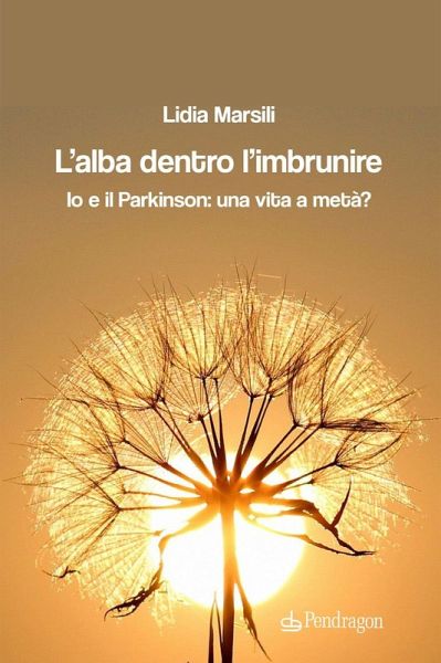 L' alba dentro l'imbrunire. Io e il Parkinson: una vita a metà?