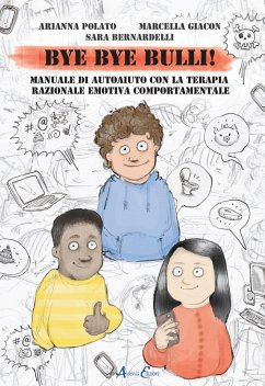 Bye bye bulli! Manuale di autoaiuto con la terapia razionale emotiva comportamentale - Polato, Arianna; Giacon, Marcella; Bernardelli, Sara