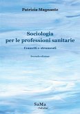 Sociologia per le professioni sanitarie. Concetti e strumenti Sociologia per le professioni sanitarie. Concetti e strumenti