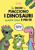 Se (non) ti piacciono i dinosauri questo libro è per te! Se (non) ti piacciono i dinosauri questo libro è per te!