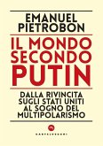 Il mondo secondo Putin. Dalla rivincita sugli Stati Uniti al sogno del multipolarismo Il mondo secondo Putin. Dalla rivincita sugli Stati Uniti al sogno del multipolarismo