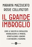 Il grande imbroglio. Come le società di consulenza indeboliscono le imprese, infatilizzano i governi e distorcono l'economia Il grande imbroglio. Come le società di consulenza indeboliscono le imprese, infatilizzano i governi e distorcono l'economia