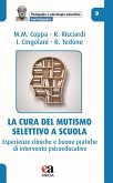 La cura del mutismo selettivo a scuola. Esperienze cliniche e buone pratiche di intervento psicoeducativo La cura del mutismo selettivo a scuola. Esperienze cliniche e buone pratiche di intervento psicoeducativo