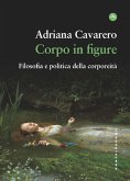 Corpo in figure. Filosofia e politica della corporeità Corpo in figure. Filosofia e politica della corporeità
