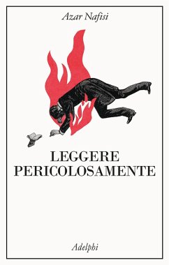 Leggere pericolosamente. Il potere sovversivo della letteratura in tempi difficili - Nafisi, Azar