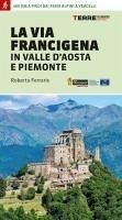 La via Francigena in Valle d'Aosta e Piemonte. 400 km a piedi dai passi alpini a Vercelli - Ferraris, Roberta