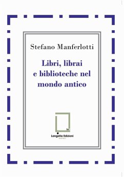 Libri, librai e biblioteche del mondo antico - Manferlotti, Stefano