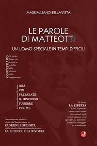 Le parole di Matteotti. Un uomo speciale in tempi difficili - Bellavista, Massimiliano