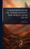 Copper Deposits Of The Tyrone District, New Mexico, Issues 122-125