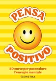 Pensa positivo. Le carte. 50 carte per potenziare l'energia mentale Pensa positivo. Le carte. 50 carte per potenziare l'energia mentale