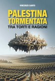 Palestina tormentata. Tra torti e ragioni Palestina tormentata. Tra torti e ragioni