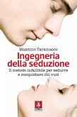 Ingegneria della seduzione. Il metodo infallibile per sedurre e conquistare chi vuoi Ingegneria della seduzione. Il metodo infallibile per sedurre e conquistare chi vuoi