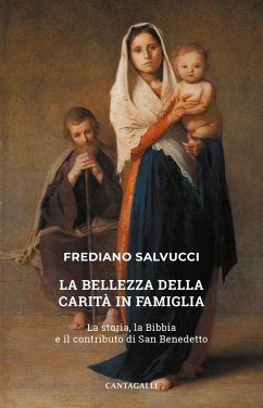 La bellezza della carità in famiglia. La storia, la Bibbia e il contributo di san Benedetto - Salvucci, Frediano