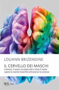 Il cervello dei maschi. L'amore, il sesso, la paternità e tutto il resto: capire la mente maschile attraverso la scienza - Brizendine, Louann