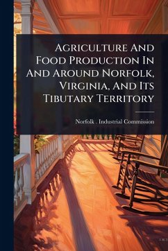 Agriculture And Food Production In And Around Norfolk, Virginia, And Its Tibutary Territory Agriculture And Food Production In And Around Norfolk, Virginia, And Its Tibutary Territory