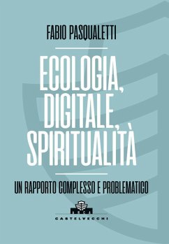 Ecologia, digitale, spiritualità. Un rapporto complesso e problematico - Pasqualetti, Fabio