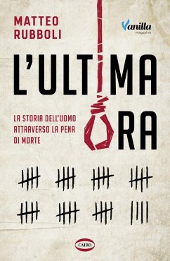 L' ultima ora. La storia dell'uomo attraverso la pena di morte - Rubboli, Matteo