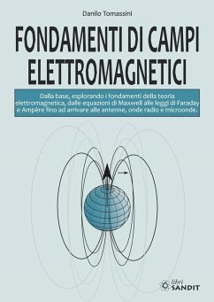 Fondamenti di campi elettromagnetici. Dalla base, esplorando i fondamenti della teoria elettromagnetica, dalle equazioni di Maxwell alle leggi di Faraday e Ampère fino ad arrivare alle antenne, onde radio e microonde - Tomassini, Danilo