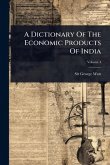 A Dictionary Of The Economic Products Of India