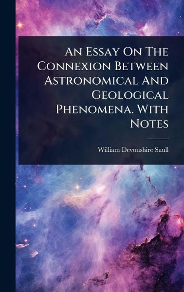 An Essay On The Connexion Between Astronomical And Geological Phenomena. With Notes An Essay On The Connexion Between Astronomical And Geological Phenomena. With Notes