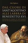 Dal cuore di Sant'Agostino alle labbra di Benedetto XVI. Antologia in onore del Papa emerito nel suo 70° anniversario di sacerdozio Dal cuore di Sant'Agostino alle labbra di Benedetto XVI. Antologia in onore del Papa emerito nel suo 70° anniversario di sacerdozio