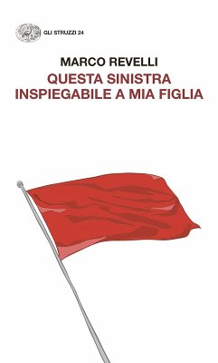 Questa Sinistra inspiegabile a mia figlia. Dialogo immaginario con un'adolescente - Revelli, Marco