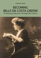 Cover Becoming Belle da Costa Greene. A visionary librarian through her letters
