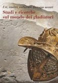 Studi e ricerche sul mondo dei gladiatori. Uri, vinciri, verberari, ferroque necari Studi e ricerche sul mondo dei gladiatori. Uri, vinciri, verberari, ferroque necari