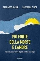Più forte della morte è l'amore. Ricominciare a vivere dopo la perdita di un figlio - Gianni, Bernardo; Blasi, Loredana