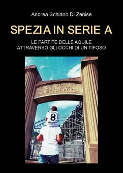 Spezia in serie A. Le partite delle Aquile attraverso gli occhi di un tifoso - Schiano di Zenise, Andrea