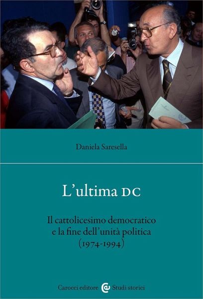L' ultima DC. Il cattolicesimo democratico e la fine dell'unità politica (1974-1994)