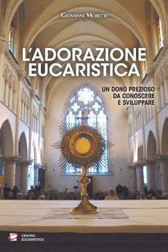L' adorazione eucaristica. Un dono prezioso da conoscere e sviluppare - Moretti, Giovanni