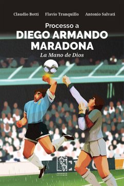 Processo a Diego Armando Maradona. La Mano de Dios - Botti, Claudio; Tranquillo, Flavio; Salvati, Antonio